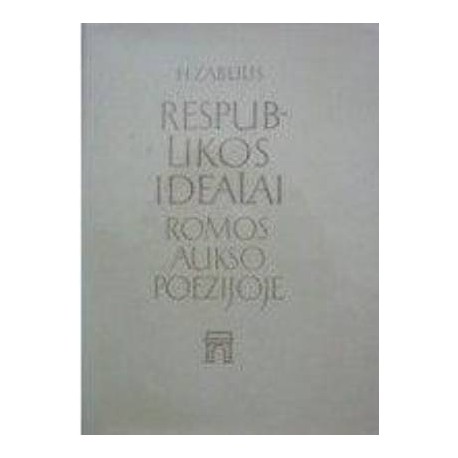 Zabulis Henrikas ''Respublikos idealai Romos aukso poezijoje''