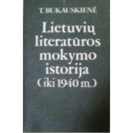 Bukauskienė Teresė ''Lietuvių literatūros mokymo istorija (iki 1940 m.)''