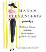 Scott Jennifer L. Madam ''Elegancijos pamokos: 20 stiliaus paslapčių, kurių išmokau gyvendama Paryžiuje''